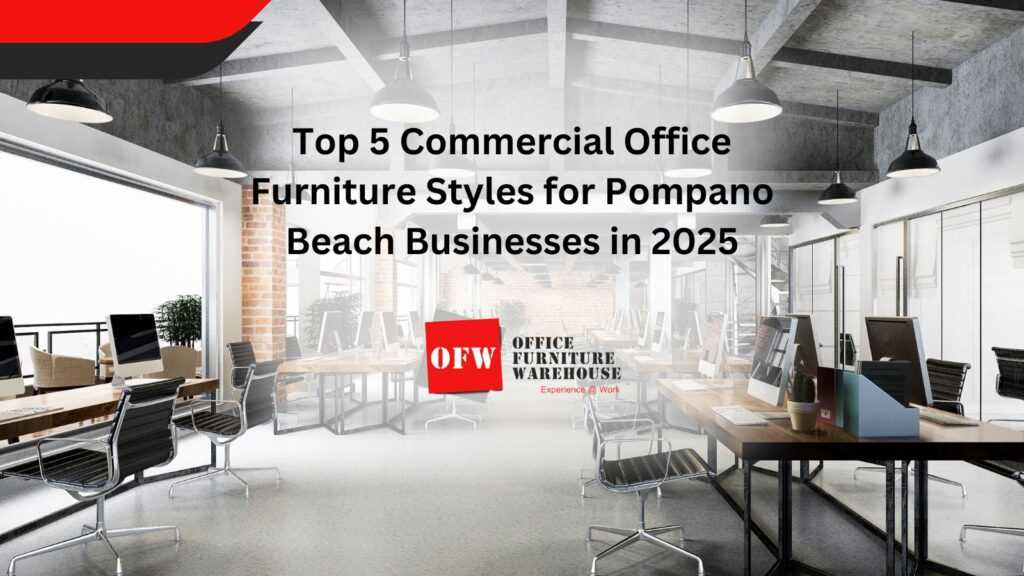 Top 5 Commercial Office Furniture Styles for Pompano Beach Businesses in 2025
