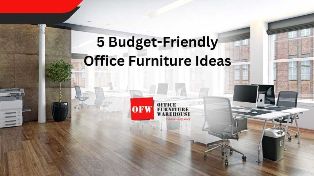 5 Budget-Friendly Office Furniture Ideas
