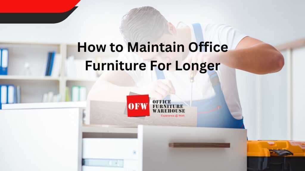 How To Maintain Office Furniture For Longer